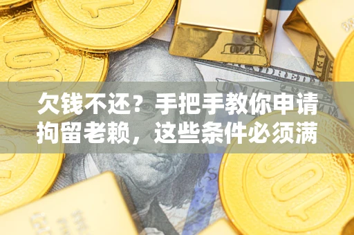 北京欠钱不还?手把手教你申请拘留老赖,这些条件必须满足! 北京欠钱不还?手把手教你申请拘留老赖,这些条件必须满足!