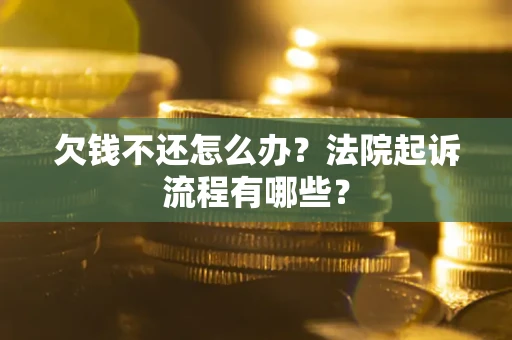 北京欠钱不还怎么办?法院起诉流程有哪些? 北京欠钱不还怎么办?法院起诉流程有哪些?